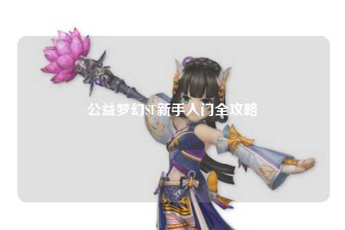 公益夢(mèng)幻SF新手入門(mén)全攻略