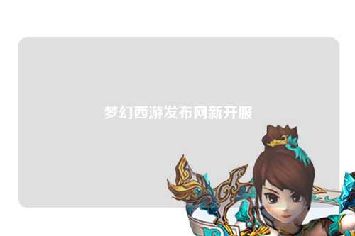夢(mèng)幻西游發(fā)布網(wǎng)新開服